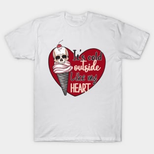 It's Cold Outside Like My Heart T-Shirt